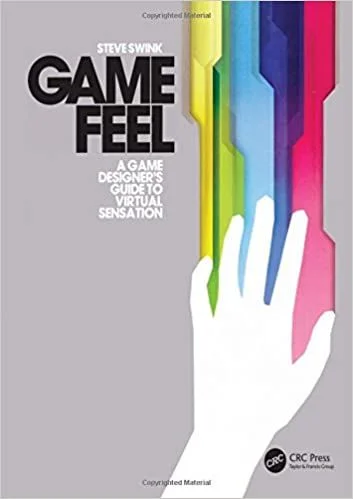  Game Feel: A Game Designer’s Guide to Virtual Sensation